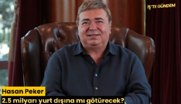 Hasan Peker 2.5 milyarı yurt dışına mı götürecek?