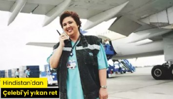 Hindistan'dan Çelebi'yi yıkan ret