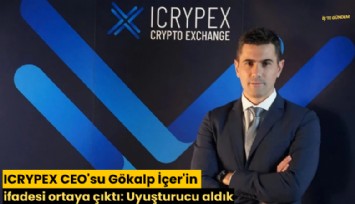 ICRYPEX CEO'su Gökalp İçer'in ifadesi ortaya çıktı: Uyuşturucu aldık