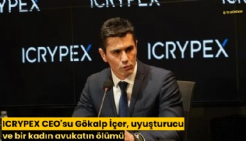 ICRYPEX CEO'su Gökalp İçer, uyuşturucu ve bir kadın avukatın ölümü
