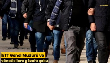 İETT Genel Müdürü ve yöneticilere gözaltı şoku