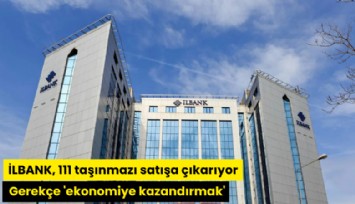 İLBANK, 111 taşınmazı satışa çıkarıyor: Gerekçe 'ekonomiye kazandırmak'
