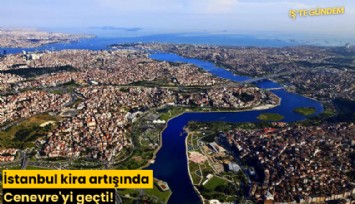 İstanbul kira artışında Cenevre'yi geçti!