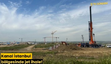Kanal İstanbul bölgesinde jet ihale!