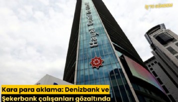 Kara para aklama: Denizbank ve Şekerbank çalışanları gözaltında