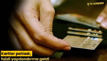 Kartlar patladı, faizli yapılandırma geldi