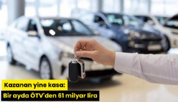 Kazanan yine kasa: Bir ayda ÖTV'den 61 milyar lira