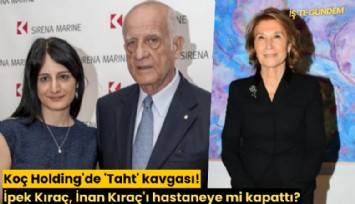 Koç Holding'de 'Taht' kavgası! İpek Kıraç, İnan Kıraç'ı hastaneye mi kapattı?