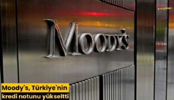 Moody's, Türkiye'nin kredi notunu yükseltti