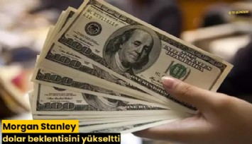 Morgan Stanley dolar beklentisini yükseltti
