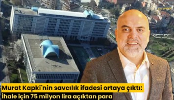 Murat Kapki'nin savcılık ifadesi ortaya çıktı: İhale için 75 milyon lira açıktan para