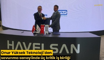 Onur Yüksek Teknoloji'den savunma sanayiinde üç kritik iş birliği