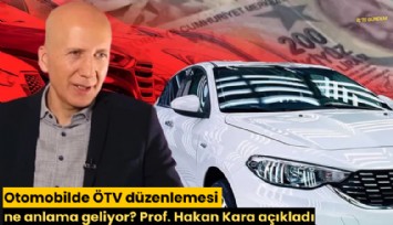 Otomobilde ÖTV düzenlemesi ne anlama geliyor? Prof. Hakan Kara açıkladı