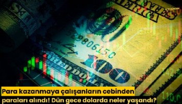 Para kazanmaya çalışanların cebinden paraları alındı! Dün gece dolarda neler yaşandı?