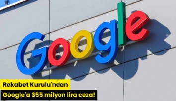 Rekabet Kurulu'ndan Google'a 355 milyon lira ceza!
