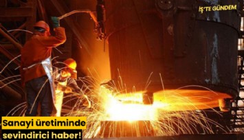 Sanayi üretiminde sevindirici haber!
