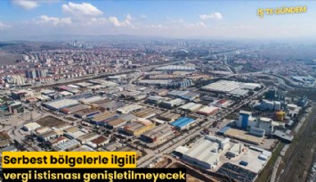 Serbest bölgelerle ilgili vergi istisnası genişletilmeyecek