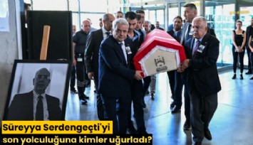 Süreyya Serdengeçti'yi son yolculuğuna kimler uğurladı?