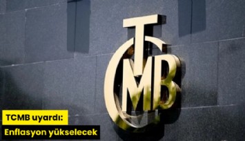 TCMB uyardı: Enflasyon yükselecek