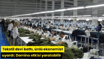 Tekstil devi battı, ünlü ekonomist uyardı: Domino etkisi yaratabilir