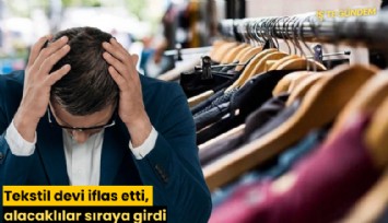 Tekstil devi iflas etti, alacaklılar sıraya girdi