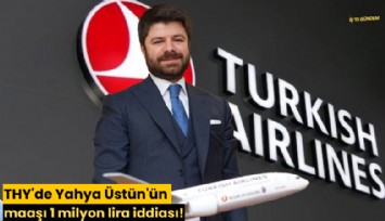 THY'de Yahya Üstün'ün maaşı 1 milyon lira iddiası!