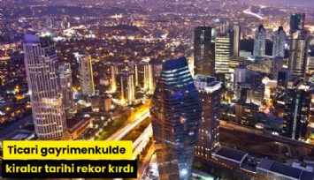 Ticari gayrimenkulde kiralar tarihi rekor kırdı