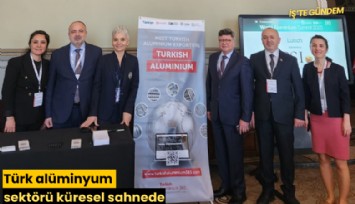 Türk alüminyum sektörü küresel sahnede