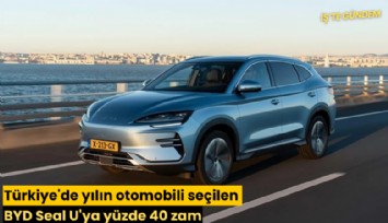 Türkiye'de yılın otomobili seçilen BYD Seal U'ya yüzde 40 zam