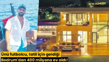 Ünü futbolcu, tatil için geldiği Bodrum'dan 400 milyona ev aldı!