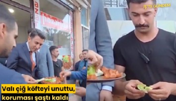 Valı çiğ köfteyi unuttu, koruması şaştı kaldı