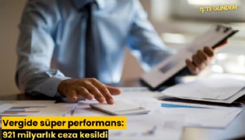 Vergide süper performans: 921 milyarlık ceza kesildi