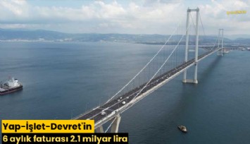 Yap-İşlet-Devret'in 6 aylık faturası 2.1 milyar lira