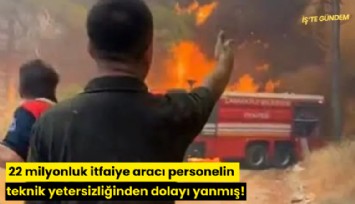 22 milyonluk itfaiye aracı personelin teknik yetersizliğinden dolayı yanmış!