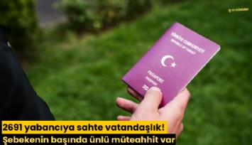 2691 yabancıya sahte vatandaşlık! Şebekenin başında ünlü müteahhit var