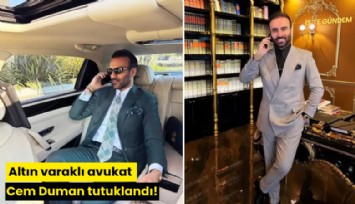 Altın varaklı avukat Cem Duman tutuklandı!