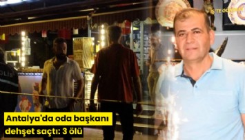 Antalya'da oda başkanı dehşet saçtı: 3 ölü