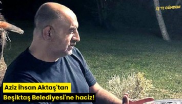 Aziz İhsan Aktaş'tan Beşiktaş Belediyesi'ne haciz!