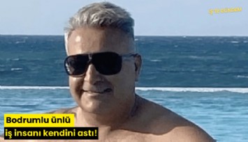 Bodrumlu ünlü iş insanı kendini astı!