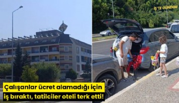 Çalışanlar ücret alamadığı için iş bıraktı, tatilciler oteli terk etti!