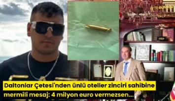 Daltonlar Çetesi'nden ünlü oteller zinciri sahibine mermili mesaj: 4 milyon euro vermezsen...
