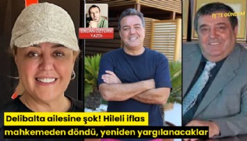 Delibalta ailesine şok! Hileli iflas mahkemeden döndü, yeniden yargılanacaklar