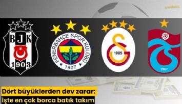 Dört büyüklerden dev zarar: İşte en çok borca batık takım