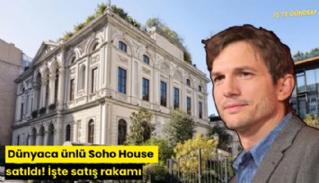 Dünyaca ünlü Soho House satıldı! İşte satış rakamı