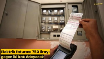 Elektrik faturası 750 lirayı geçen iki katı ödeyecek