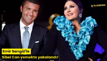 Emir Sarıgül'le Sibel Can yemekte yakalandı!