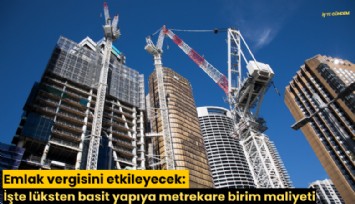 Emlak vergisini etkileyecek: İşte lüksten basit yapıya metrekare birim maliyeti