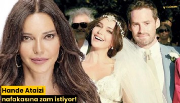 Hande Ataizi nafakasına zam istiyor!