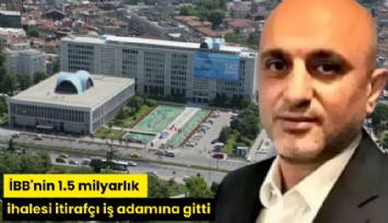 İBB'nin 1.5 milyarlık ihalesi itirafçı iş adamına gitti