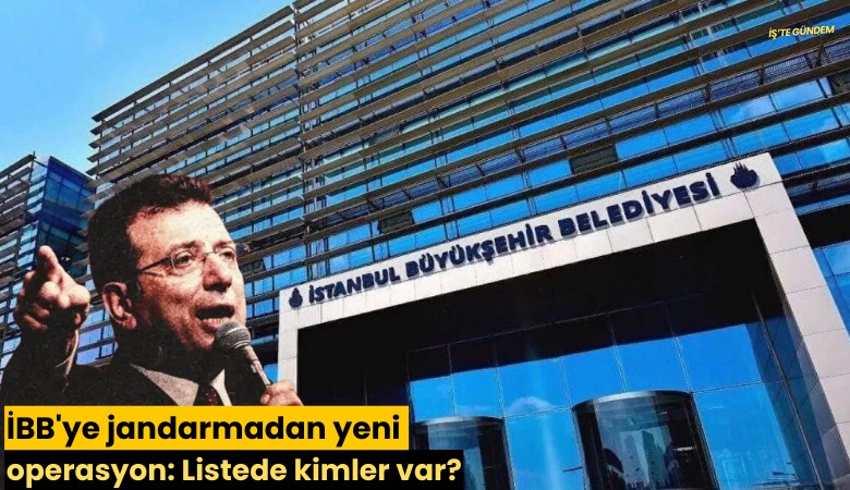 İBB'ye jandarmadan yeni operasyon: Listede kimler var?